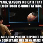 Is this how it ends?  Tune in Next Time for the "Adventures of the Green Oktober!" | CAPTAIN, SENSORS INDICATE THAT THE GREEN OKTOBER IS UNDER ATTACK, SIR! MR. SULU, LOCK PHOTON TORPEDOES ON TO SEAN CONNERY AND FIRE ON MY MAR | image tagged in star trek screen,sean connery  kermit,star trek | made w/ Imgflip meme maker