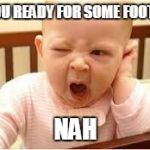 boring | ARE YOU READY FOR SOME FOOTBALL? NAH | image tagged in boring | made w/ Imgflip meme maker