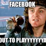 Facebook Warriors  | FACEBOOK COME OUT TO PLAYYYYYYYAYYYYY | image tagged in facebook warriors | made w/ Imgflip meme maker