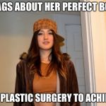 Scumbag Stephanie  | BRAGS ABOUT HER PERFECT BODY USED PLASTIC SURGERY TO ACHIEVE IT | image tagged in scumbag stephanie | made w/ Imgflip meme maker