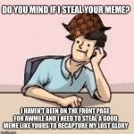 Unimaginative Scumbag ImgFlip Slacker | DO YOU MIND IF I STEAL YOUR MEME? I HAVEN'T BEEN ON THE FRONT PAGE FOR AWHILE AND I NEED TO STEAL A GOOD MEME LIKE YOURS TO RECAPTURE MY LOS | image tagged in boardroom slacker,scumbag,memes | made w/ Imgflip meme maker