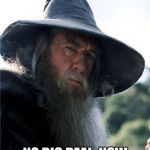 Gandalf No Other Choice | BLOOD MOON? NO BIG DEAL.
NOW WHERE'S THAT RING? | image tagged in gandalf no other choice | made w/ Imgflip meme maker