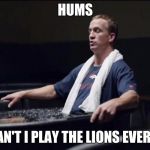 peyton manning nationwide lions | HUMS WHY CAN'T I PLAY THE LIONS EVERY WEEK | image tagged in peyton manning nationwide lions | made w/ Imgflip meme maker