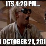 emmett brown back to the future | ITS 4:29 PM... ON OCTOBER 21, 2015!! | image tagged in emmett brown back to the future,back to the future,back to the future 2015,2015,emmett brown | made w/ Imgflip meme maker