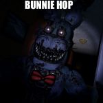 Nightmare Bonnie | BUNNIE HOP | image tagged in nightmare bonnie,fnaf | made w/ Imgflip meme maker