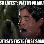 It's water Jim,  but not as we know it | NASA LATEST: WATER ON MARS! SCIENTISTS TASTE FIRST SAMPLES | image tagged in waters of mars,mars,nasa | made w/ Imgflip meme maker