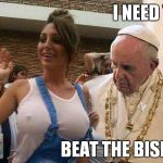 the racing game on MTVs Remote Control | I NEED TO BEAT THE BISHOP | image tagged in pope | made w/ Imgflip meme maker