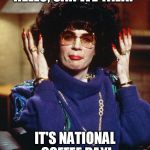 Coffee Talk with Linda Richman | HELLO, CAN WE TALK? IT'S NATIONAL COFFEE DAY! | image tagged in coffee talk with linda richman | made w/ Imgflip meme maker