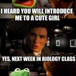 Inception Dissection Kermit | I HEARD YOU WILL INTRODUCE ME TO A CUTE GIRL YES, NEXT WEEK IN BIOLOGY CLASS | image tagged in inception kermit,memes | made w/ Imgflip meme maker