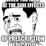 Yao Ming Scared | WHEN YOU LOOK AT THE SIDE EFFECTS OF PRESCRIPTION MEDICATION | image tagged in yao ming scared | made w/ Imgflip meme maker