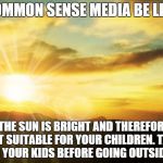 These guys can find something wrong with anything.  No wonder there are so many easily offended wimps around today | COMMON SENSE MEDIA BE LIKE "THE SUN IS BRIGHT AND THEREFORE NOT SUITABLE FOR YOUR CHILDREN. TALK TO YOUR KIDS BEFORE GOING OUTSIDE." | image tagged in sunrise,parenting | made w/ Imgflip meme maker