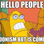 Hedonism Bot | HELLO PEOPLE HEDONISM BOT IS COMING | image tagged in memes,hedonism bot | made w/ Imgflip meme maker