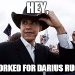 Obama Cowboy Hat | HEY, IT WORKED FOR DARIUS RUCKER | image tagged in memes,obama cowboy hat | made w/ Imgflip meme maker