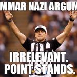 Uh, oh. There's a Grammar Nazi loose on the field. . . | GRAMMAR NAZI ARGUMENT IRRELEVANT. POINT STANDS. | image tagged in logical fallacy referee nfl 85 | made w/ Imgflip meme maker