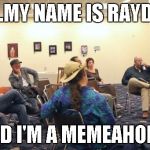 Anyone know when the next group meeting is? | HI...MY NAME IS RAYDOG AND I'M A MEMEAHOLIC | image tagged in aa meeting,memeaholic,funny memes,funny,memes | made w/ Imgflip meme maker