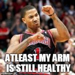 #thereturn | ATLEAST MY ARM IS STILL HEALTHY | image tagged in derrick rose | made w/ Imgflip meme maker