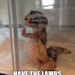 Photogenic Lizard  | HELLO CLARICE... HAVE THE LAMBS STOPPED CRYING? | image tagged in photogenic lizard  | made w/ Imgflip meme maker