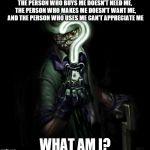 The Riddler | THE PERSON WHO BUYS ME DOESN'T NEED ME, THE PERSON WHO MAKES ME DOESN'T WANT ME, AND THE PERSON WHO USES ME CAN'T APPRECIATE ME WHAT AM I? | image tagged in the riddler | made w/ Imgflip meme maker