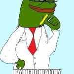 Professor Pepe | BUT WAIT... IF YOU'RE HEALTHY AT EVERY SIZE, WHAT ABOUT YOUR CONDITIONS? | image tagged in professor pepe | made w/ Imgflip meme maker