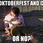 OKTOBERFEST DRUNK | SO, OKTOBERFEST AND CHILL OR NO? | image tagged in oktoberfest drunk | made w/ Imgflip meme maker