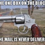 gun mailbox | THE ONE BOX ON THE BLOCK  THAT THE MAIL IS NEVER DELIVERED LATE | image tagged in gun mailbox | made w/ Imgflip meme maker