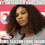 Serena Williams | GET'S BEAT FAIR AND SQUARE CLAIMS SEASON LONG INJURIES | image tagged in serena williams | made w/ Imgflip meme maker