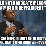 Ben Carson Hands | "I WOULD NOT ADVOCATE (RECOMMEND) A MUSLIM BE PRESIDENT." HE DIDN'T SAY ONE COULDN'T BE, HE JUST WOULDN'T ENDORSE ONE. THAT'S A FREEDOM WE H | image tagged in ben carson hands | made w/ Imgflip meme maker