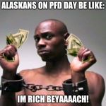dave | ALASKANS ON PFD DAY BE LIKE: IM RICH BEYAAAACH! | image tagged in dave chapelle | made w/ Imgflip meme maker