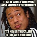 Rugby | IT'S THE WORLD WIDE WEB ALSO KNOWN AS THE INTERNET IT'S NEVER THE CALLED INTER-WEB YOU DRIP | image tagged in rugby | made w/ Imgflip meme maker