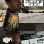 No JB, thank you very Munch | I'M GONNA PUT ON A JUSTIN BIEBER CD | image tagged in scream rocks,memes,the rock driving,justin bieber,the scream | made w/ Imgflip meme maker