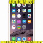 iPhone 6 | I CORRECT AUTOCORRECT MORE OFTEN THAN AUTOCORRECT CORRECTS ME | image tagged in iphone 6 | made w/ Imgflip meme maker