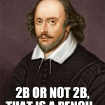 Shakespeare pencil | 2B OR NOT 2B, THAT IS A PENCIL... | image tagged in shakespeare,pencil | made w/ Imgflip meme maker