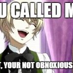 anime laugh | YOU CALLED ME? OH WAIT, YOUR NOT OBNOXIOUS ENOUGH | image tagged in anime laugh | made w/ Imgflip meme maker