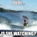 Nailed It Meme | DUDE... IS SHE WATCHING? | image tagged in memes,nailed it | made w/ Imgflip meme maker