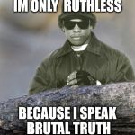 Confession Eazy-E | IM ONLY  RUTHLESS BECAUSE I SPEAK BRUTAL TRUTH | image tagged in confession,eazy-e,nwa,confession bear,sfw | made w/ Imgflip meme maker