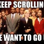 Crowded elevator | KEEP SCROLLING  WE WANT TO GO UP | image tagged in crowded elevator | made w/ Imgflip meme maker