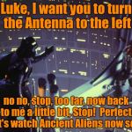 What really happened.. | Luke, I want you to turn the Antenna to the left no no, stop, too far, now back to me a little bit, Stop!  Perfect, let's watch Ancient Alie | image tagged in star wars i am your father | made w/ Imgflip meme maker