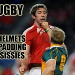 Rugby | RUGBY NO HELMETS NO PADDING NO SISSIES | image tagged in rugby | made w/ Imgflip meme maker