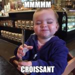 MMM Croissant  | MMMMM CROISSANT | image tagged in mmm croissant | made w/ Imgflip meme maker