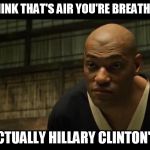 I imagine Neo immediately jumping up in the chair while jacked in and Hillary is just a cacklin' away... | DO YOU THINK THAT'S AIR YOU'RE BREATHING NOW? IT'S ACTUALLY HILLARY CLINTON'S FEET | image tagged in morpheus cocky look,matrix,hillary clinton | made w/ Imgflip meme maker
