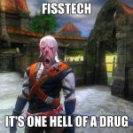 The Witcher Glitch | FISSTECH IT'S ONE HELL OF A DRUG | image tagged in the witcher glitch | made w/ Imgflip meme maker