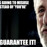 imgflip Users | SOMEONE IS GOING TO MISUSE 'YOUR' INSTEAD OF 'YOU'RE' I GUARANTEE IT! | image tagged in i guarantee it | made w/ Imgflip meme maker