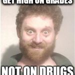 Don't meth with Cleveland | GET HIGH ON GRADES NOT ON DRUGS | image tagged in don't meth with cleveland | made w/ Imgflip meme maker