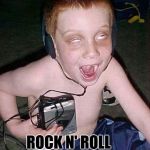 funny face kid | ROCK N' ROLL TO THE WORLD | image tagged in funny face kid | made w/ Imgflip meme maker
