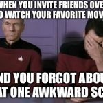 Awkward Moment | WHEN YOU INVITE FRIENDS OVER TO WATCH YOUR FAVORITE MOVIE AND YOU FORGOT ABOUT THAT ONE AWKWARD SCENE | image tagged in awkwardmoment,memes,picard wtf,riker eyeroll | made w/ Imgflip meme maker