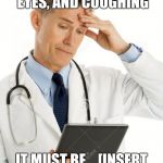 WebMD. Every time. | HMM... SYMPTOMS ARE SNEEZING, RED EYES, AND COUGHING IT MUST BE... [INSERT LIFE-THREATENING DISEASE HERE] | image tagged in webmd,sick,allergies | made w/ Imgflip meme maker