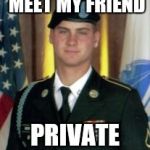 Army private first class pfc dress uniform | YOU SHOULD MEET MY FRIEND PRIVATE   BROWSING | image tagged in army private first class pfc dress uniform | made w/ Imgflip meme maker
