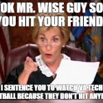 Judge Judy | OK MR. WISE GUY SO YOU HIT YOUR FRIEND? I SENTENCE YOU TO WATCH VA TECH FOOTBALL BECAUSE THEY DON'T HIT ANYBODY | image tagged in judge judy | made w/ Imgflip meme maker