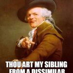 My brother from another mother | CERTAINLY SIR THOU ART MY SIBLING FROM A DISSIMILAR MATERNAL ORIGIN | image tagged in my brudda,brother from another mother meme,joseph ducreux,ducreux meme | made w/ Imgflip meme maker