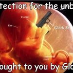 Protect the unborn | Protection for the unborn Brought to you by Glock | image tagged in fetus,abortion,foetus,prevention | made w/ Imgflip meme maker